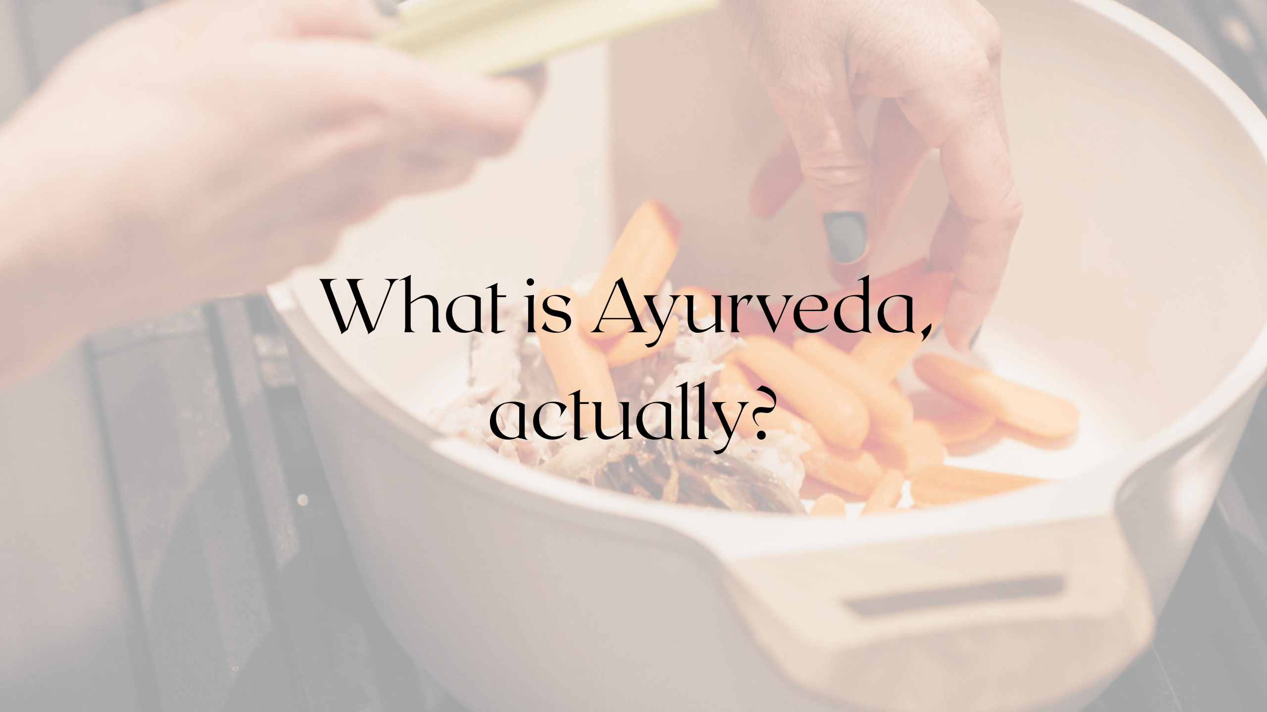 What is Ayurveda? Ayurveda 101